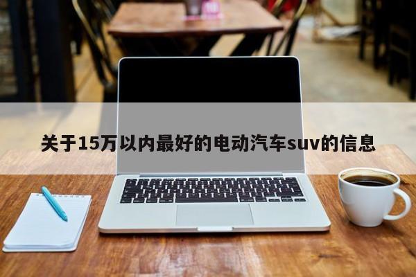 关于15万以内最好的电动汽车suv的信息