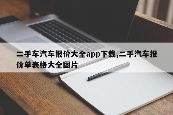 二手车汽车报价大全app下载,二手汽车报价单表格大全图片