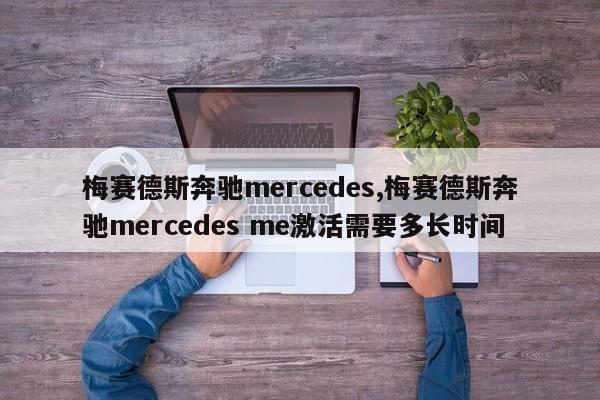 梅赛德斯奔驰mercedes,梅赛德斯奔驰mercedes me激活需要多长时间