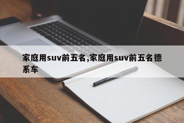 家庭用suv前五名,家庭用suv前五名德系车