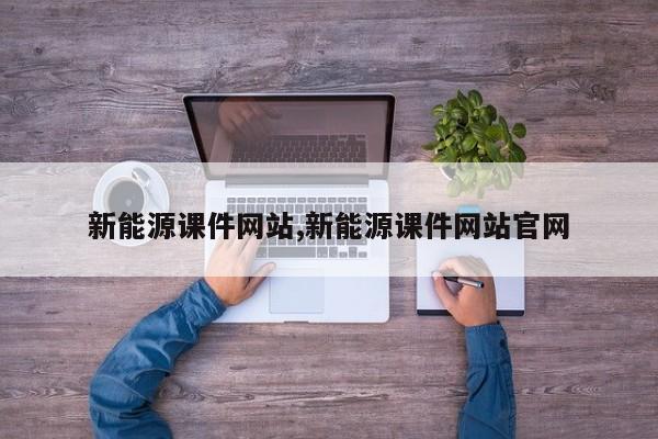 新能源课件网站,新能源课件网站官网