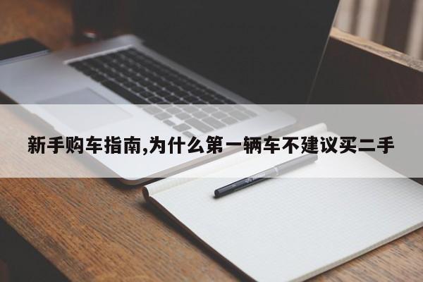 新手购车指南,为什么第一辆车不建议买二手