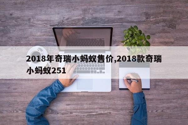 2018年奇瑞小蚂蚁售价,2018款奇瑞小蚂蚁251