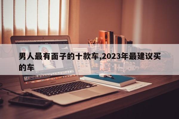 男人最有面子的十款车,2023年最建议买的车