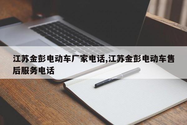 江苏金彭电动车厂家电话,江苏金彭电动车售后服务电话