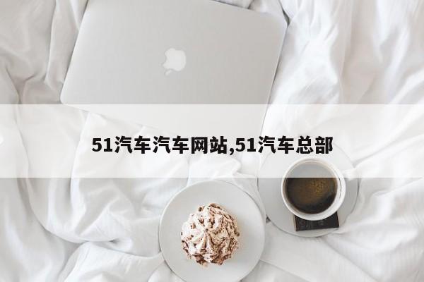 51汽车汽车网站,51汽车总部