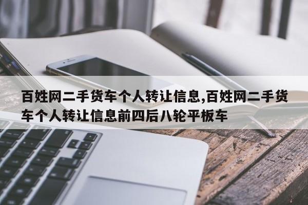 百姓网二手货车个人转让信息,百姓网二手货车个人转让信息前四后八轮平板车