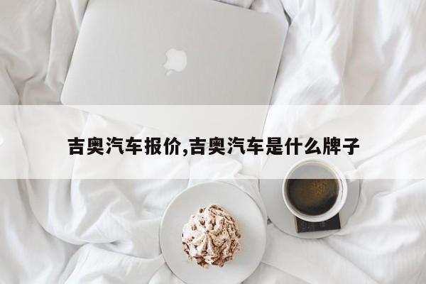 吉奥汽车报价,吉奥汽车是什么牌子