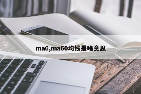 ma6,ma60均线是啥意思