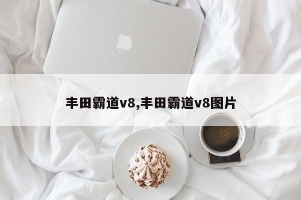 丰田霸道v8,丰田霸道v8图片