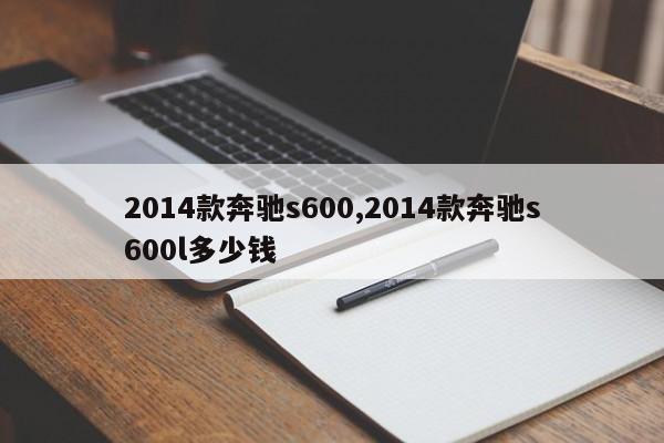 2014款奔驰s600,2014款奔驰s600l多少钱