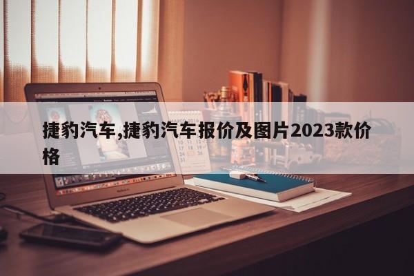 捷豹汽车,捷豹汽车报价及图片2023款价格