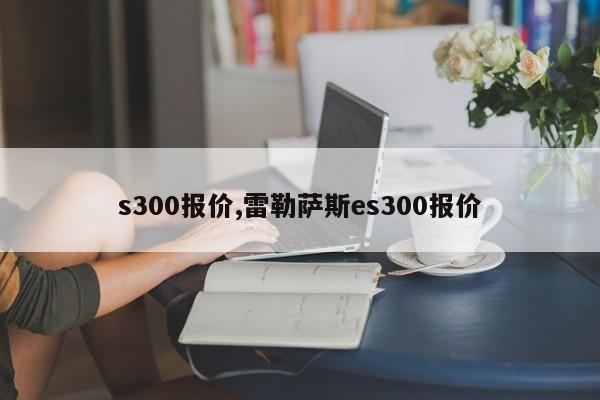 s300报价,雷勒萨斯es300报价