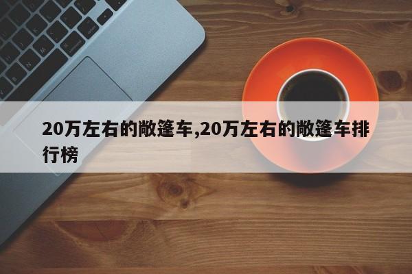 20万左右的敞篷车,20万左右的敞篷车排行榜