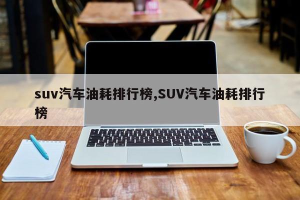 suv汽车油耗排行榜,SUV汽车油耗排行榜