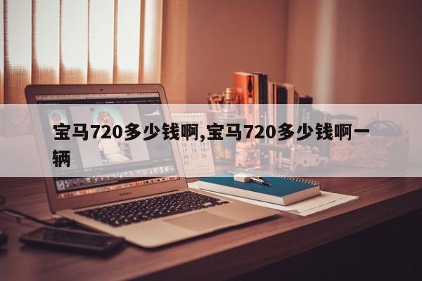 宝马720多少钱啊,宝马720多少钱啊一辆