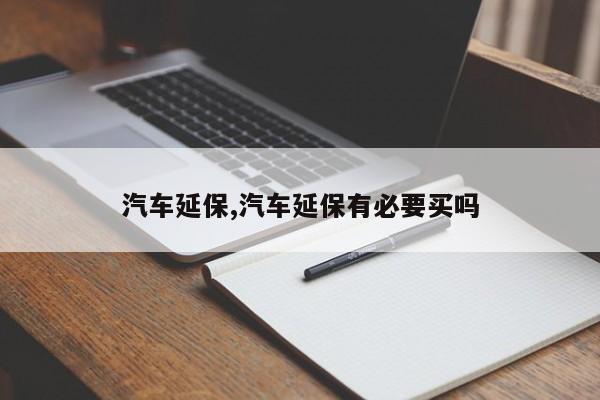 汽车延保,汽车延保有必要买吗