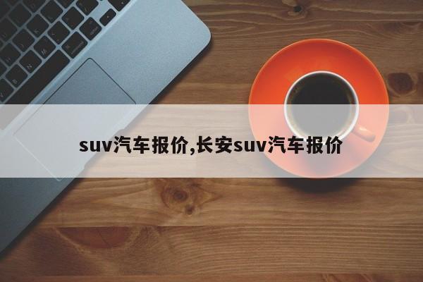 suv汽车报价,长安suv汽车报价