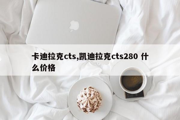 卡迪拉克cts,凯迪拉克cts280 什么价格