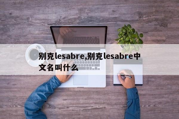 别克lesabre,别克lesabre中文名叫什么