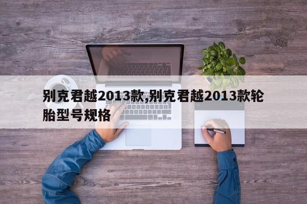 别克君越2013款,别克君越2013款轮胎型号规格