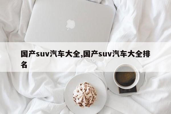 国产suv汽车大全,国产suv汽车大全排名