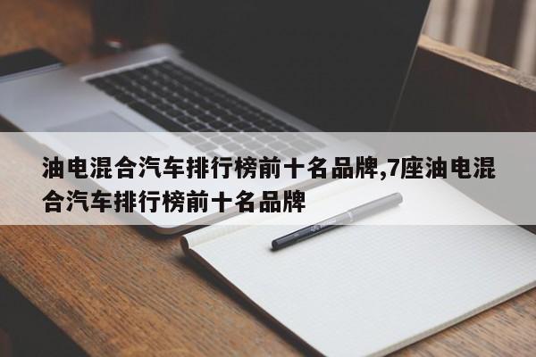 油电混合汽车排行榜前十名品牌,7座油电混合汽车排行榜前十名品牌