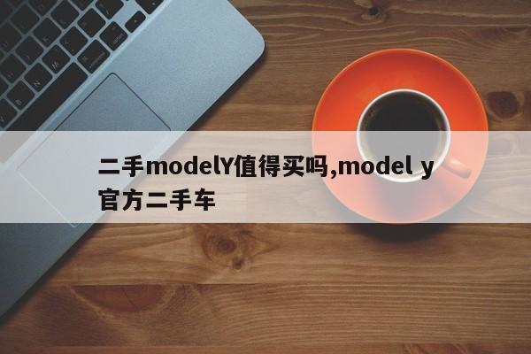 二手modelY值得买吗,model y官方二手车