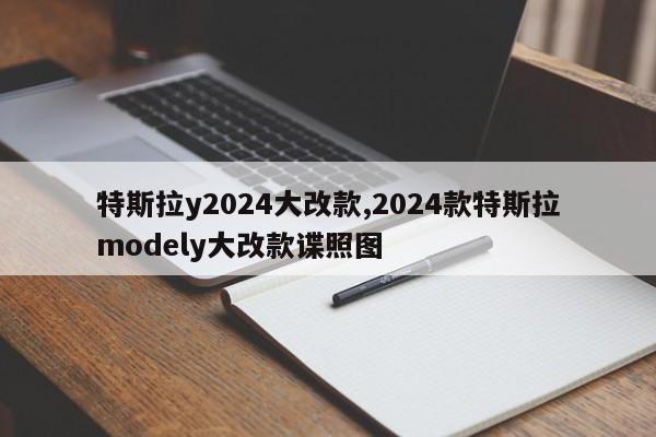 特斯拉y2024大改款,2024款特斯拉modely大改款谍照图