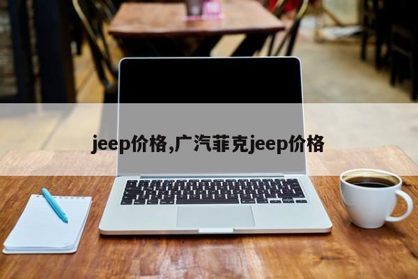 jeep价格,广汽菲克jeep价格