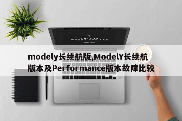 modely长续航版,ModelY长续航版本及Performance版本故障比较