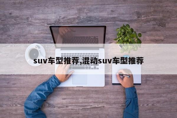 suv车型推荐,混动suv车型推荐