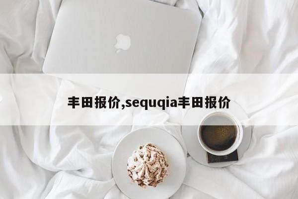 丰田报价,sequqia丰田报价