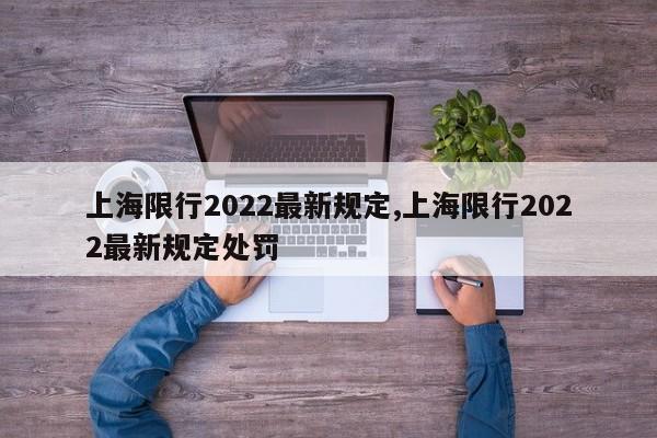 上海限行2022最新规定,上海限行2022最新规定处罚