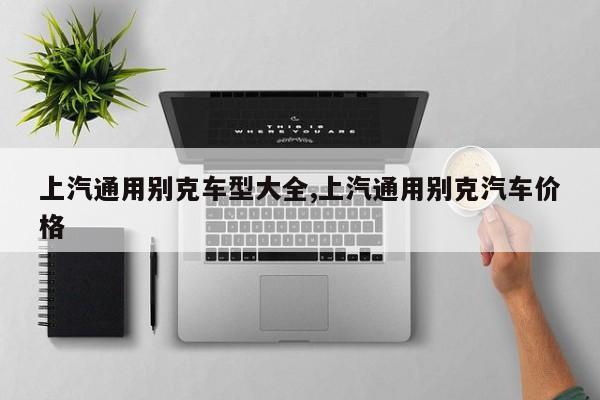 上汽通用别克车型大全,上汽通用别克汽车价格