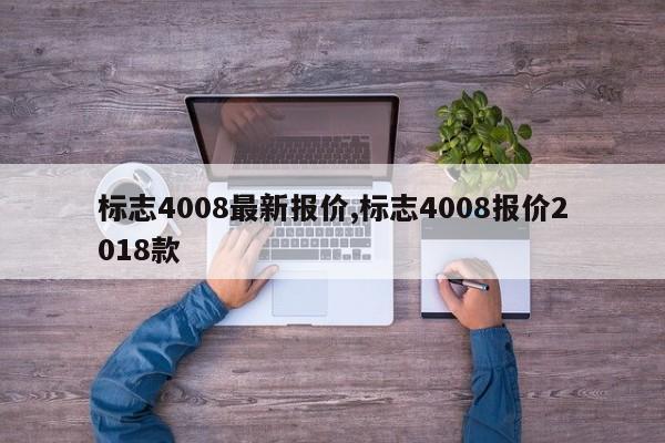 标志4008最新报价,标志4008报价2018款