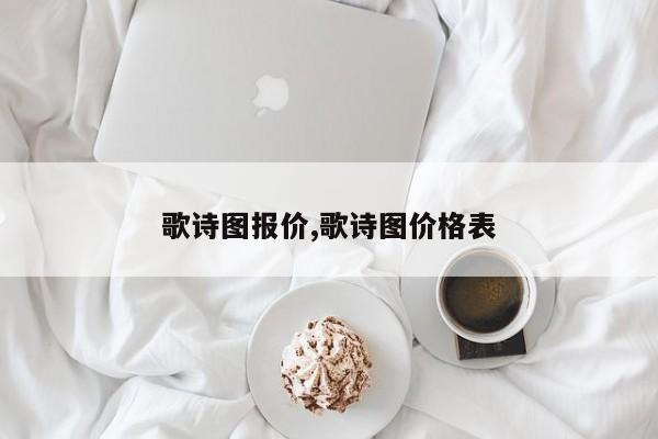 歌诗图报价,歌诗图价格表