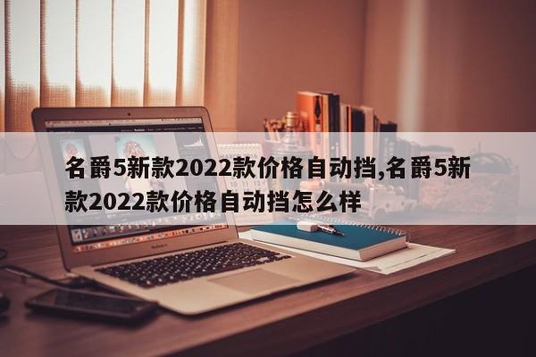 名爵5新款2022款价格自动挡,名爵5新款2022款价格自动挡怎么样