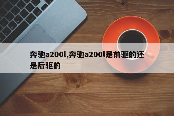 奔驰a200l,奔驰a200l是前驱的还是后驱的