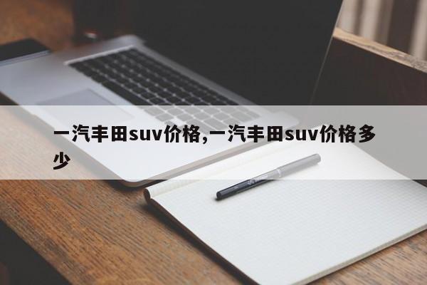 一汽丰田suv价格,一汽丰田suv价格多少