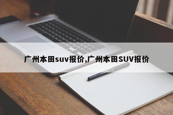 广州本田suv报价,广州本田SUV报价