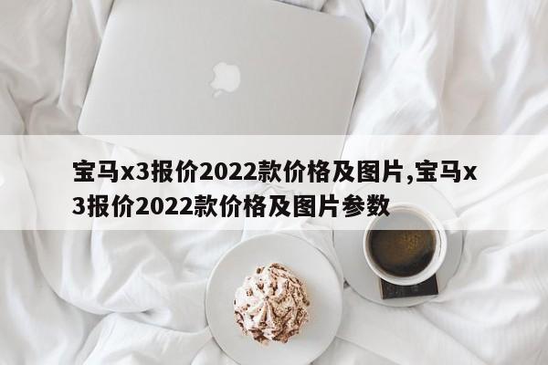 宝马x3报价2022款价格及图片,宝马x3报价2022款价格及图片参数