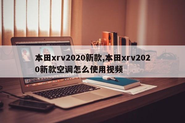 本田xrv2020新款,本田xrv2020新款空调怎么使用视频