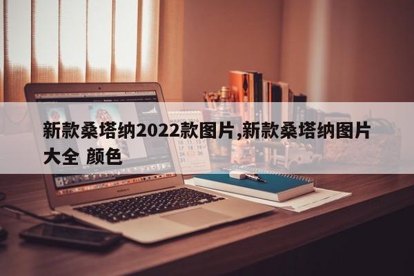 新款桑塔纳2022款图片,新款桑塔纳图片大全 颜色