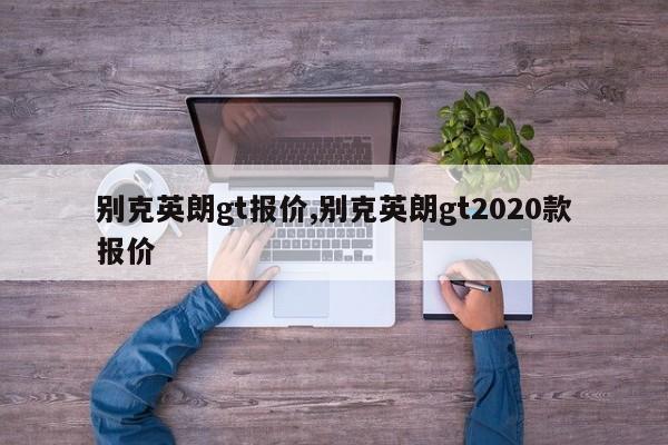 别克英朗gt报价,别克英朗gt2020款报价