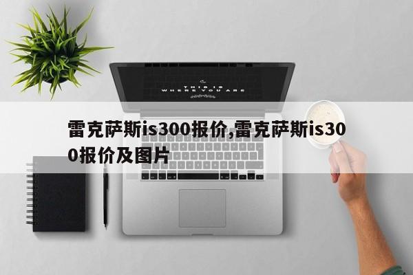 雷克萨斯is300报价,雷克萨斯is300报价及图片