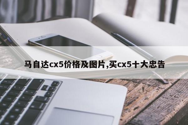 马自达cx5价格及图片,买cx5十大忠告