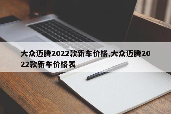 大众迈腾2022款新车价格,大众迈腾2022款新车价格表