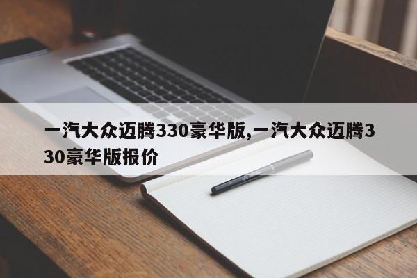 一汽大众迈腾330豪华版,一汽大众迈腾330豪华版报价