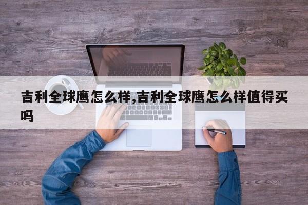 吉利全球鹰怎么样,吉利全球鹰怎么样值得买吗